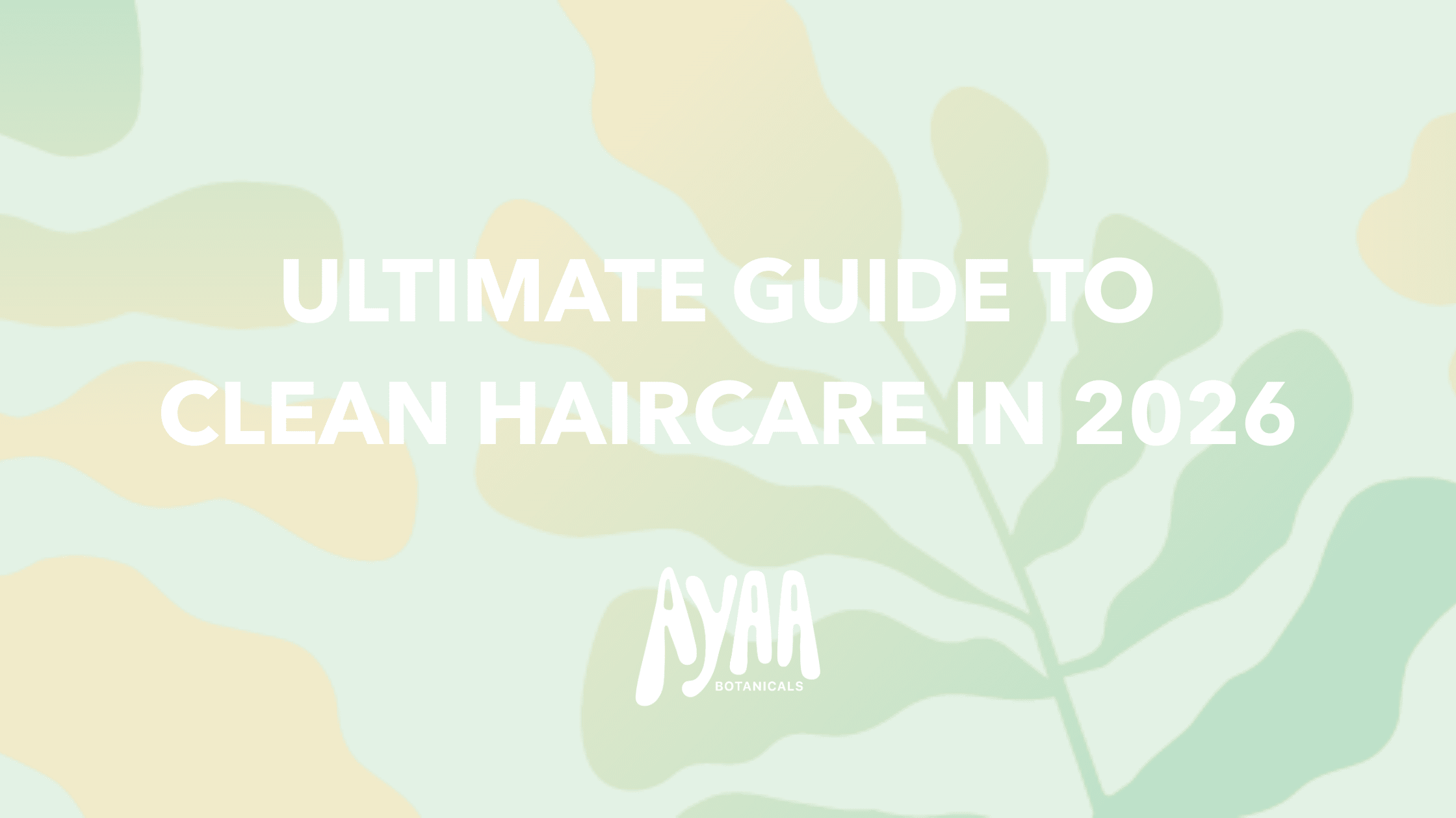 Clean Haircare Without Confusion or Compromise: A Simple Guide to Healthy Hair - Ayaa Botanicals